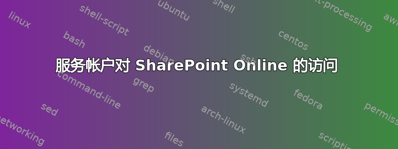 服务帐户对 SharePoint Online 的访问