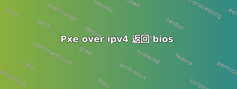 Pxe over ipv4 返回 bios