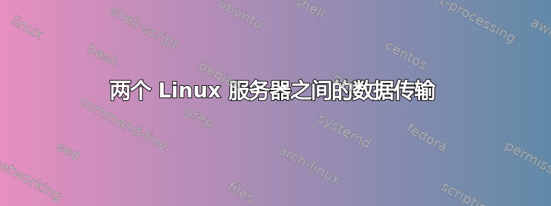 两个 Linux 服务器之间的数据传输