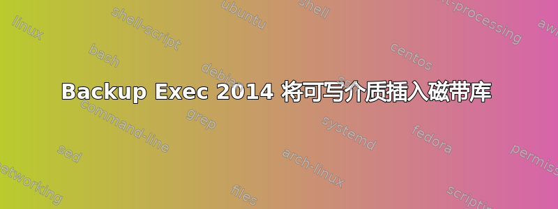 Backup Exec 2014 将可写介质插入磁带库