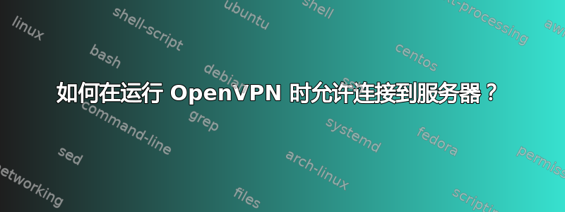 如何在运行 OpenVPN 时允许连接到服务器？