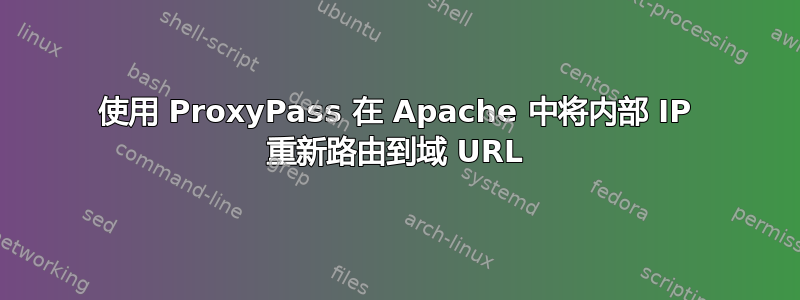 使用 ProxyPass 在 Apache 中将内部 IP 重新路由到域 URL