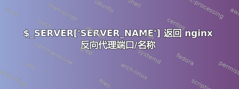 $_SERVER['SERVER_NAME'] 返回 nginx 反向代理端口/名称