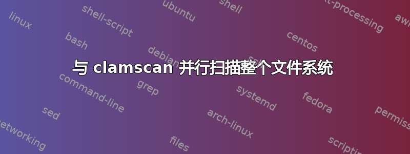 与 clamscan 并行扫描整个文件系统