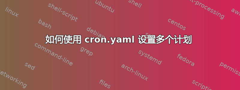 如何使用 cron.yaml 设置多个计划