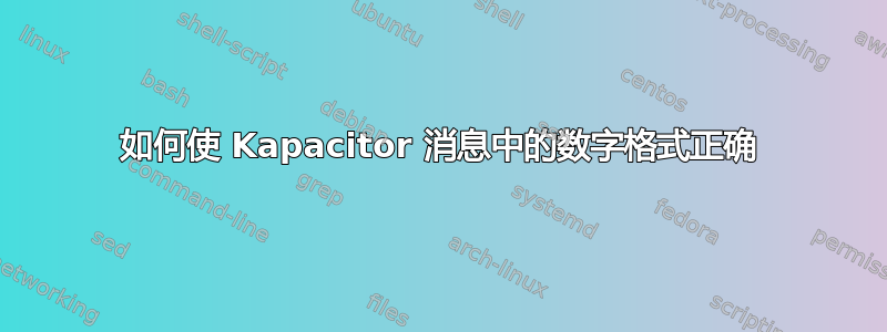 如何使 Kapacitor 消息中的数字格式正确