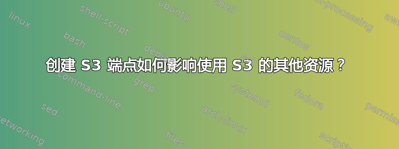 创建 S3 端点如何影响使用 S3 的其他资源？