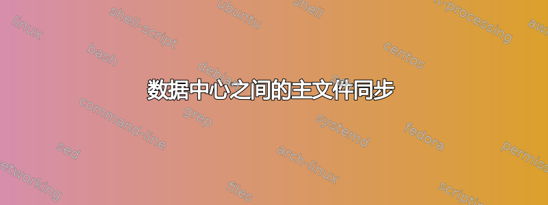 数据中心之间的主文件同步