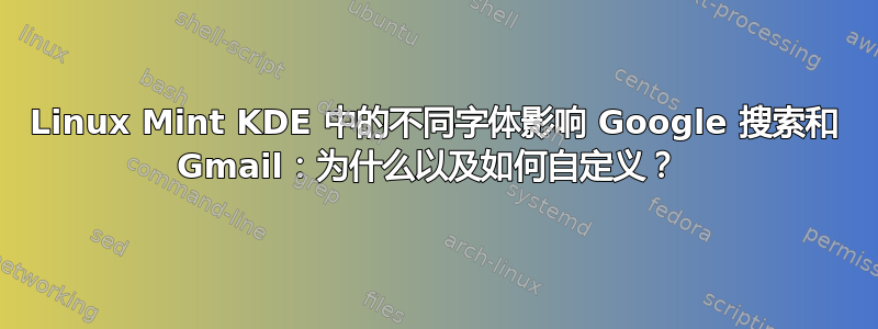 Linux Mint KDE 中的不同字体影响 Google 搜索和 Gmail：为什么以及如何自定义？ 