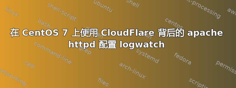 在 CentOS 7 上使用 CloudFlare 背后的 apache httpd 配置 logwatch