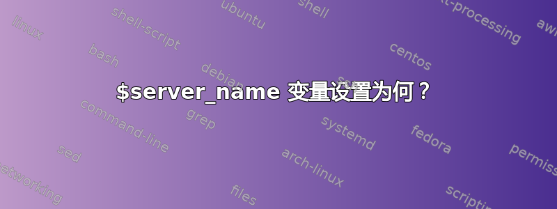 $server_name 变量设置为何？