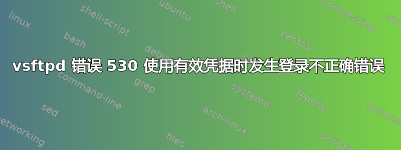 vsftpd 错误 530 使用有效凭据时发生登录不正确错误