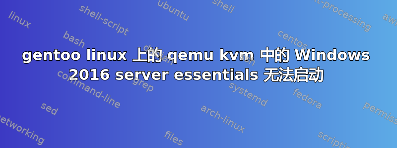 gentoo linux 上的 qemu kvm 中的 Windows 2016 server essentials 无法启动