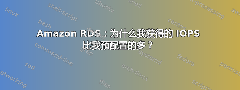 Amazon RDS：为什么我获得的 IOPS 比我预配置的多？