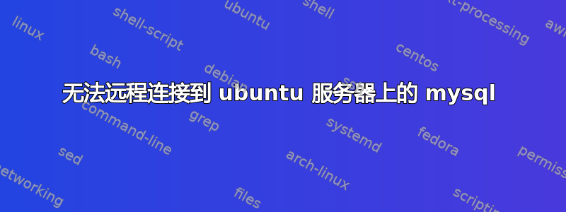 无法远程连接到 ubuntu 服务器上的 mysql