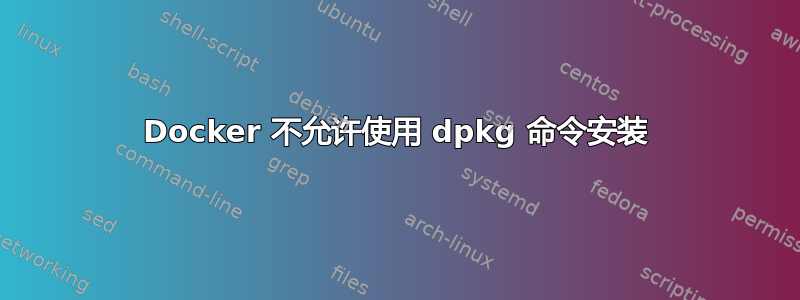 Docker 不允许使用 dpkg 命令安装