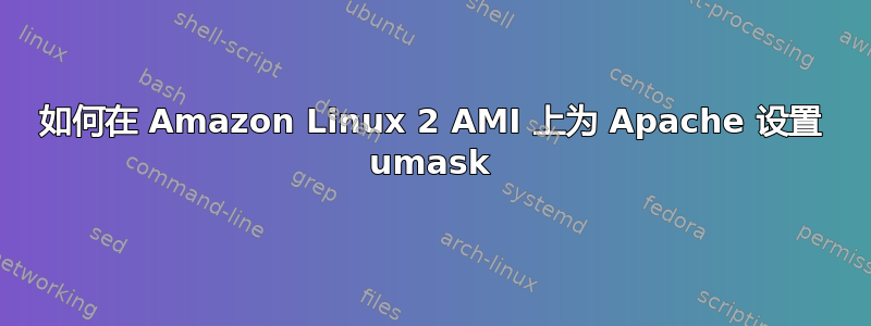 如何在 Amazon Linux 2 AMI 上为 Apache 设置 umask