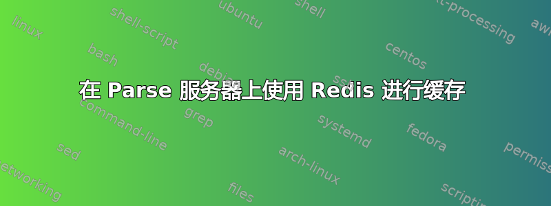 在 Parse 服务器上使用 Redis 进行缓存