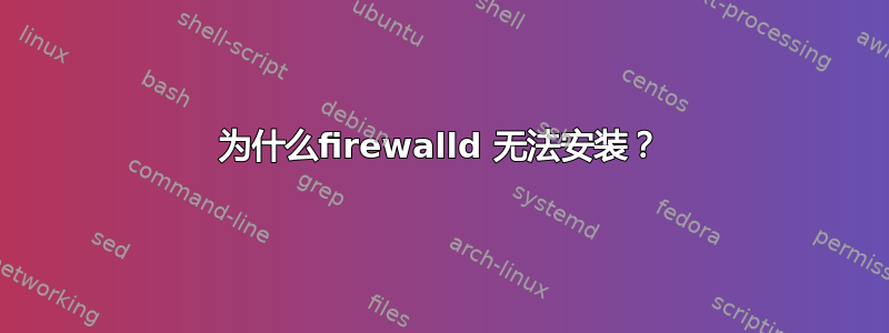 为什么firewalld 无法安装？