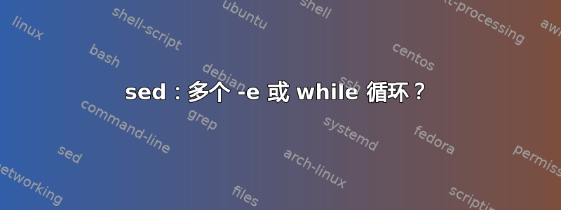 sed：多个 -e 或 while 循环？