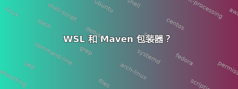 WSL 和 Maven 包装器？