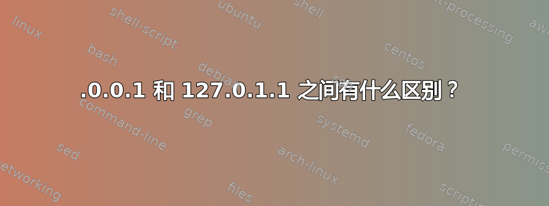 127.0.0.1 和 127.0.1.1 之间有什么区别？