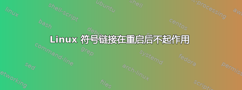 Linux 符号链接在重启后不起作用