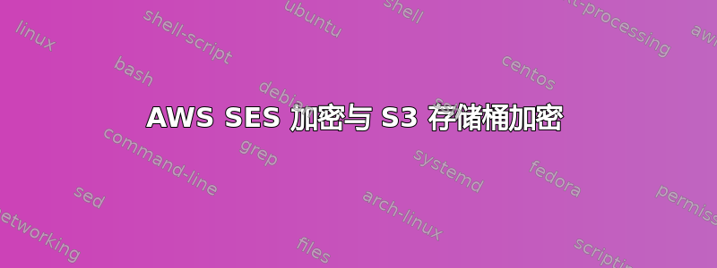 AWS SES 加密与 S3 存储桶加密