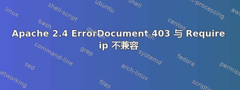 Apache 2.4 ErrorDocument 403 与 Require ip 不兼容