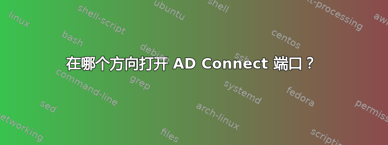 在哪个方向打开 AD Connect 端口？