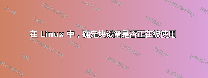 在 Linux 中，确定块设备是否正在被使用