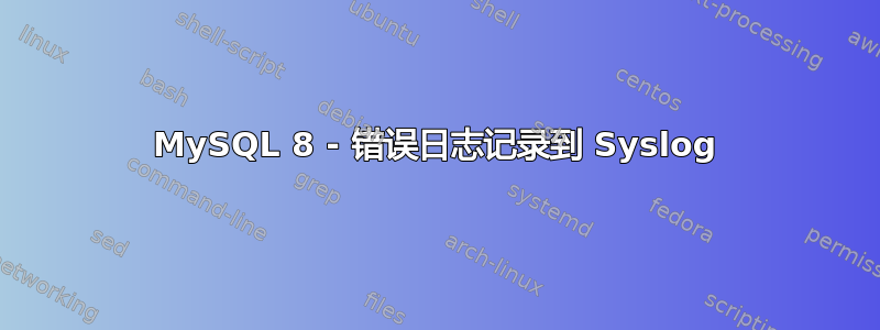 MySQL 8 - 错误日志记录到 Syslog