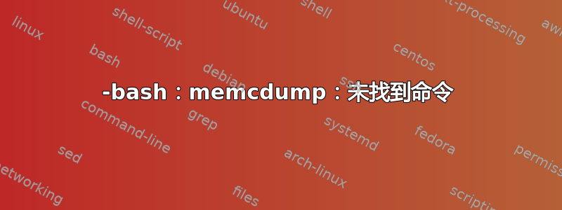 -bash：memcdump：未找到命令