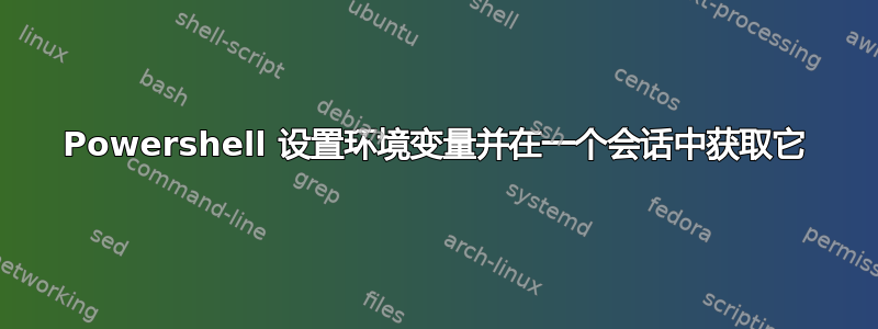 Powershell 设置环境变量并在一个会话中获取它