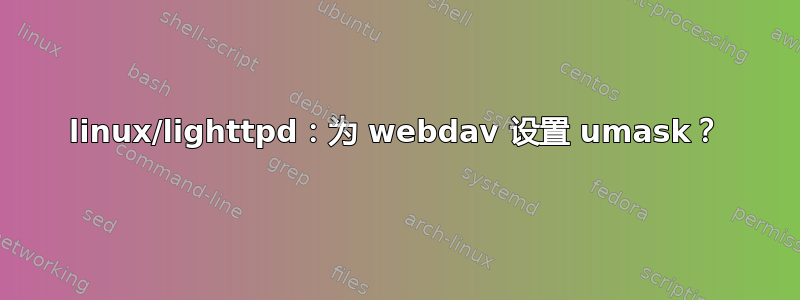 linux/lighttpd：为 webdav 设置 umask？