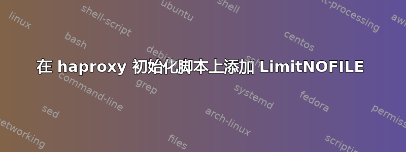 在 haproxy 初始化脚本上添加 LimitNOFILE