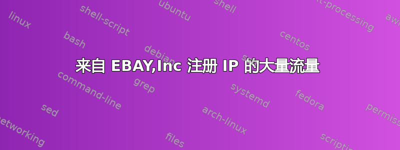 来自 EBAY,Inc 注册 IP 的大量流量