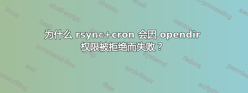 为什么 rsync+cron 会因 opendir 权限被拒绝而失败？