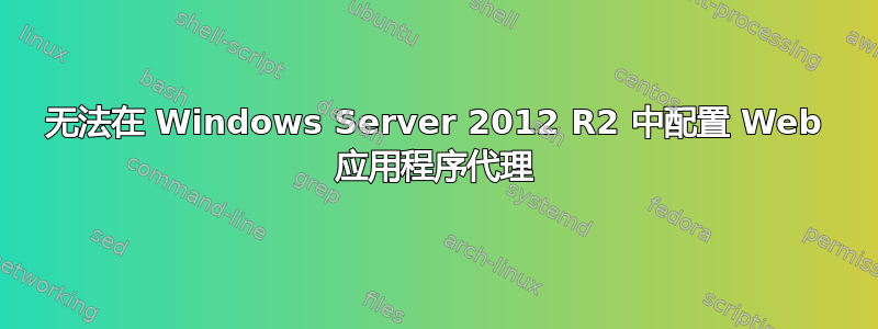 无法在 Windows Server 2012 R2 中配置 Web 应用程序代理