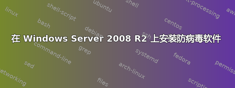 在 Windows Server 2008 R2 上安装防病毒软件