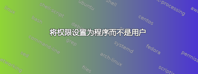 将权限设置为程序而不是用户