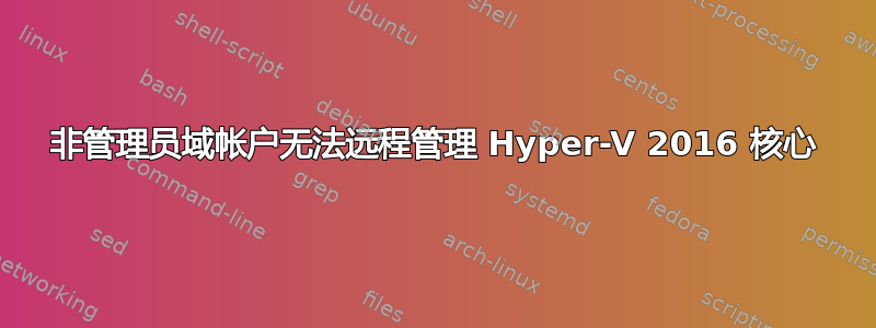 非管理员域帐户无法远程管理 Hyper-V 2016 核心