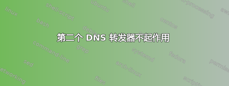 第二个 DNS 转发器不起作用