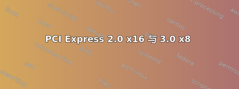 PCI Express 2.0 x16 与 3.0 x8