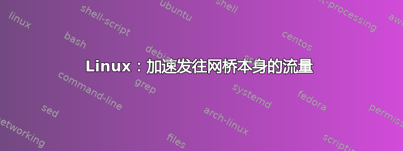 Linux：加速发往网桥本身的流量