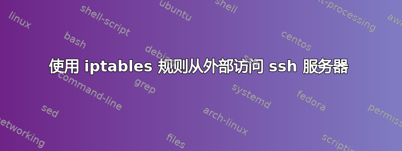 使用 iptables 规则从外部访问 ssh 服务器