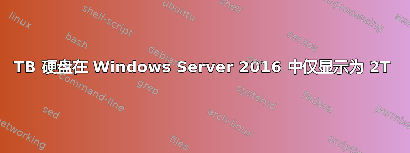 4TB 硬盘在 Windows Server 2016 中仅显示为 2T