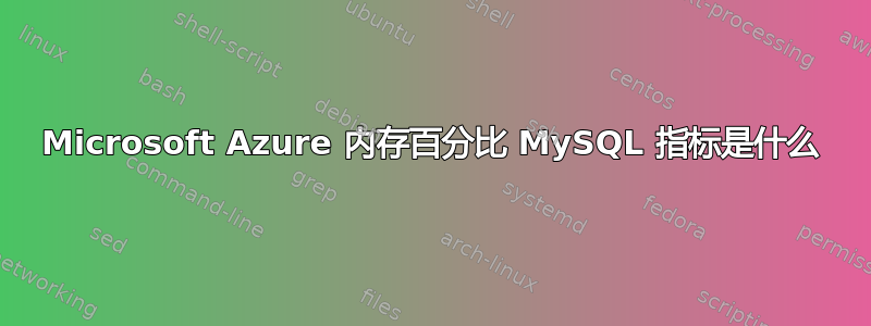 Microsoft Azure 内存百分比 MySQL 指标是什么