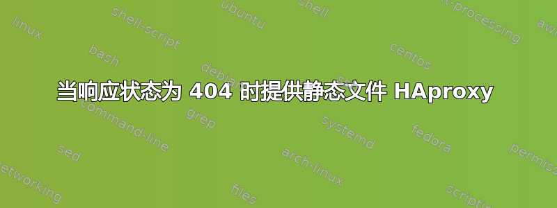 当响应状态为 404 时提供静态文件 HAproxy