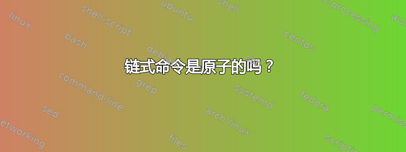 链式命令是原子的吗？